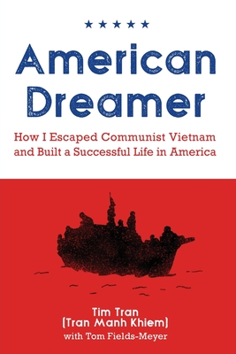 American Dreamer: How I Escaped Communist Vietnam and Built a Successful Life in America - Tim Tran
