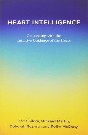 Heart Intelligence: Connecting with the Intuitive Guidance of the Heart - Doc Childre