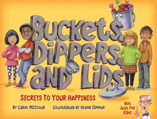 Buckets, Dippers, and Lids: Secrets to Your Happiness - Carol Mccloud