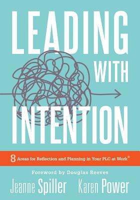 Leading with Intention: Eight Areas for Reflection and Planning in Your Plc at Work(r) (40+ Educational Leadership Practices You Can Use in Yo - Jeanne Spiller
