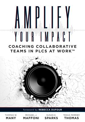 Amplify Your Impact: Coaching Collaborative Teams in Plcs (Instructional Leadership Development and Coaching Methods for Collaborative Lear - Thomas W. Many