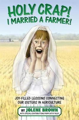 Holy Crap! I Married a Farmer! - Jolene Brown