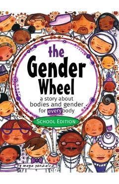 Coperta cărții 'The Gender Wheel - School Edition: a story about bodies and gender for every body - Maya Christina Gonzalez'