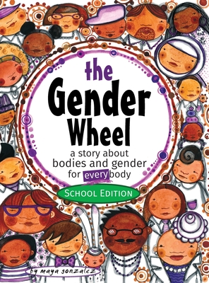 The Gender Wheel - School Edition: a story about bodies and gender for every body - Maya Christina Gonzalez