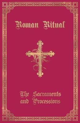 The Roman Ritual: Volume I: Sacraments and Processions - Philip T. Weller