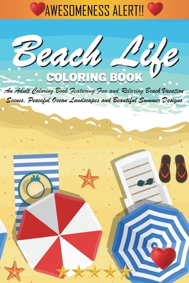 Beach Life Coloring Book: An Adult Coloring Book Featuring Fun and Relaxing Beach Vacation Scenes, Peaceful Ocean Landscapes and Beautiful Summe - Adult Coloring Books