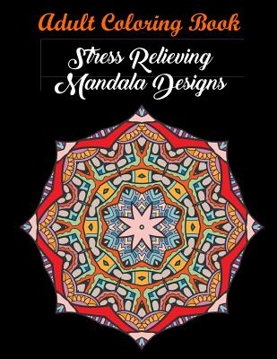 Adult Coloring Book: Stress Relieving Mandala Designs: Mandala Coloring Book (Stress Relieving Designs) - Coloring Books