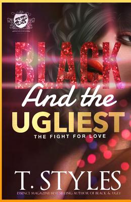 Black And The Ugliest: The Fight For Love (The Cartel Publications Presents) - T. Styles