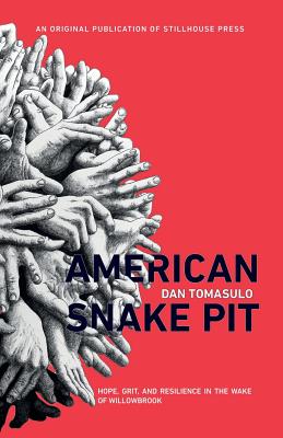 American Snake Pit: Hope, Grit, and Resilience in the Wake of Willowbrook - Dan Tomasulo