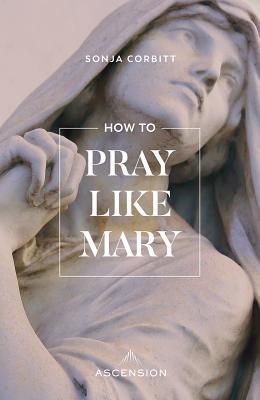 How to Pray Like Mary - Sonja Corbitt