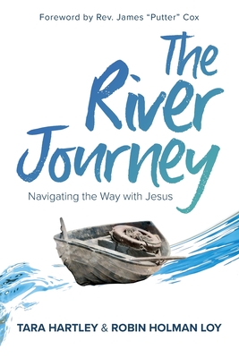 The River Journey: Navigating the Way With Jesus - Robin Holman Loy