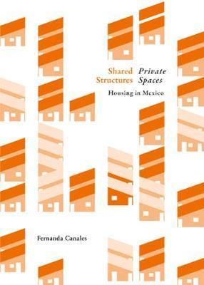 Shared Structures, Intimate Space: Housing in Mexico - Fernanda Canales