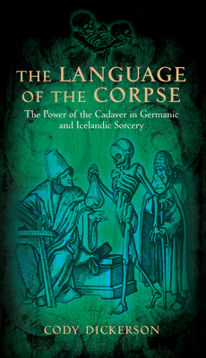 The Language of the Corpse: The Power of the Cadaver in Germanic and Icelandic Sorcery - Cody Dickerson