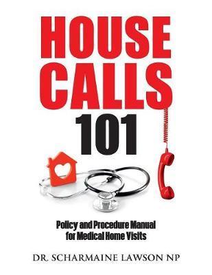 Housecalls 101: Policy and Procedure Manual for Medical Home Visits - Scharmaine Lawson