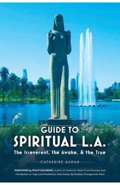 Coperta cărții 'Guide to Spiritual L. A.: The Irreverent, the Awake, and the True: The Irreverent, the Awake, and the True - Catherine'