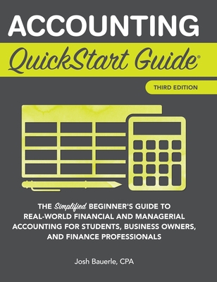 Accounting QuickStart Guide: The Simplified Beginner's Guide to Financial & Managerial Accounting For Students, Business Owners and Finance Profess - Josh Bauerle Cpa