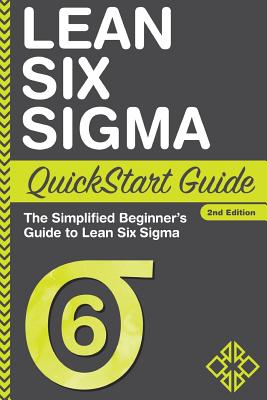 Lean Six Sigma QuickStart Guide: The Simplified Beginner's Guide to Lean Six Sigma - Benjamin Sweeney