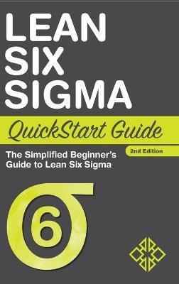 Lean Six Sigma QuickStart Guide: The Simplified Beginner's Guide to Lean Six Sigma - Benjamin Sweeney