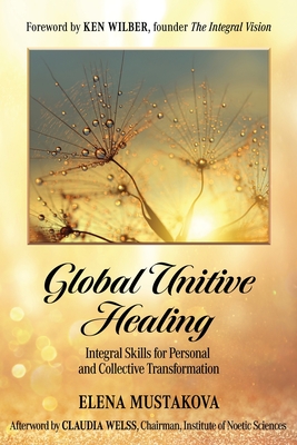 Global Unitive Healing: Integral Skills for Personal and Collective Transformation - Ken Wilber