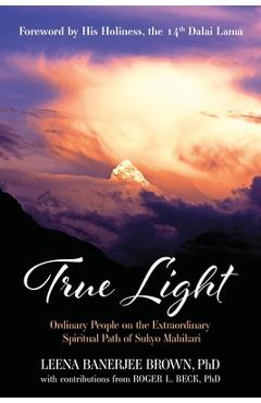 Poza produsului True Light: Ordinary People on the Extraordinary Spiritual Path of Sukyo Mahikari - Leena Banerjee Brown