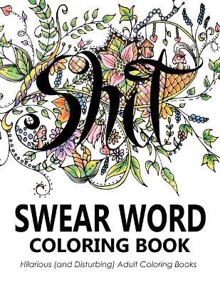 Swear Word Coloring Book: Hilarious (and Disturbing) Adult Coloring Books - Swear Word Coloring Book Group