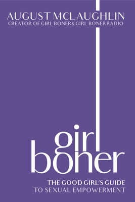 Girl Boner: The Good Girl's Guide to Sexual Empowerment - August Mclaughlin