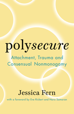 Polysecure: Attachment, Trauma and Consensual Nonmonogamy - Jessica Fern