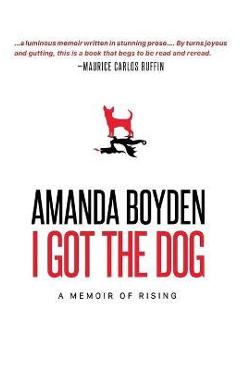 Poza produsului I Got the Dog: A Memoir of Rising - Amanda Boyden