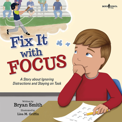 Fix It with Focus: A Story about Ignoring Distractions and Staying on Task - Bryan Smith