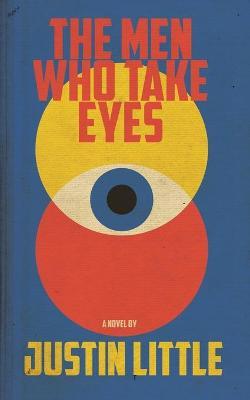 The Men Who Take Eyes - Justin Little