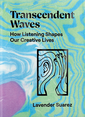 Transcendent Waves: How Listening Shapes Our Creative Lives - Lavender Suarez