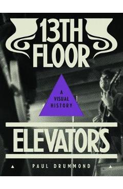 Poza produsului 13th Floor Elevators: A Visual History - Paul Drummond