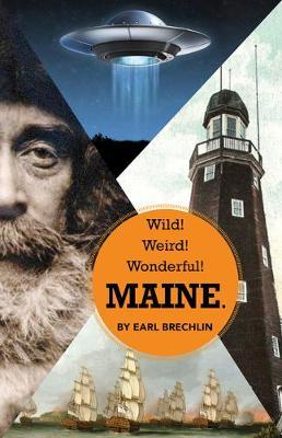 Wild! Weird! Wonderful! Maine. - Earl Brechlin