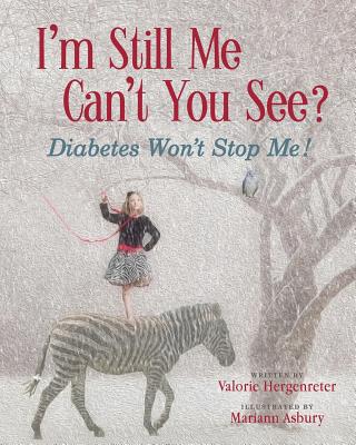 I'm Still Me, Cant You See?: Diabetes Won't Stop Me - Valorie Hergenreter