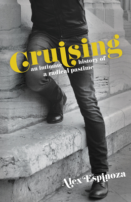 Cruising: An Intimate History of a Radical Pastime - Alex Espinoza