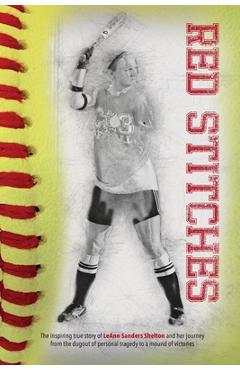 Poza produsului Red Stitches: The inspiring true story of LeAnn Sanders Shelton and her journey from the dugout of personal tragedy to a mound of vi - Leann Sanders Shelton
