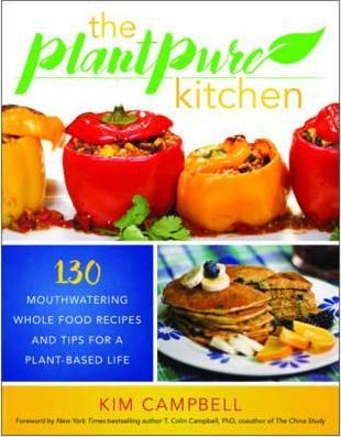 The Plantpure Kitchen: 130 Mouthwatering, Whole Food Recipes and Tips for a Plant-Based Life - Kim Campbell
