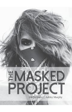Coperta cărții 'The Masked Project: 100 Portraits - Ashley Murphy'