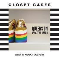 Closet Cases: Queers on What We Wear - Megan Volpert