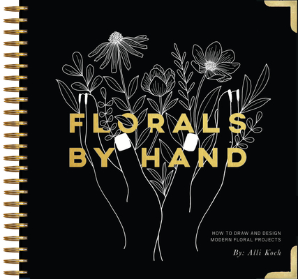 Florals by Hand: How to Draw and Design Modern Floral Projects - Alli Koch