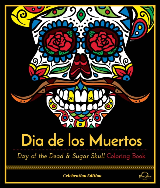 Dia de Los Muertos: Day of the Dead and Sugar Skull Coloring Book, Celebration Edition - Blue Star Press