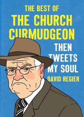 Then Tweets My Soul: The Best of the Church Curmudgeon - David Regier