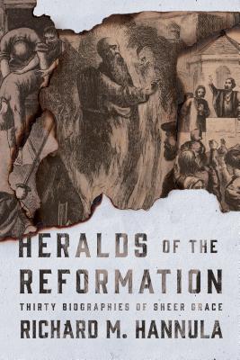 Heralds of the Reformation: Thirty Biographies of Sheer Grace - Richard M. Hannula