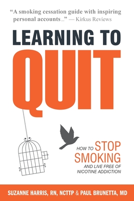 Learning to Quit: How to Stop Smoking and Live Free of Nicotine Addiction - Suzanne Harris