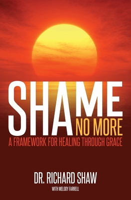 Shame No More: A Framework for Healing Through Grace - Richard Shaw