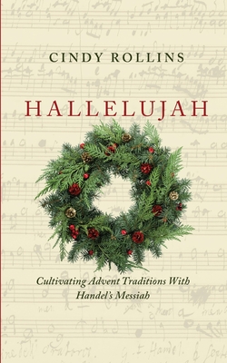 Hallelujah: Cultivating Advent Traditions With Handel's Messiah - Cindy Rollins