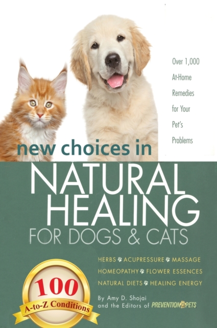 New Choices in Natural Healing for Dogs & Cats: Herbs, Acupressure, Massage, Homeopathy, Flower Essences, Natural Diets, Healing Energy - Amy Shojai