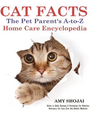 Cat Facts: The Pet Parents A-To-Z Home Care Encyclopedia: Kitten to Adult, Disease & Prevention, Cat Behavior Veterinary Care, Fi - Amy Shojai