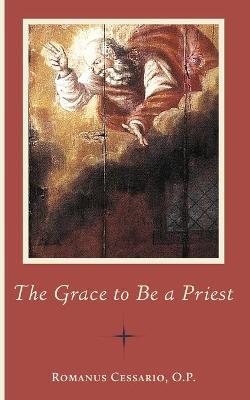 The Grace to Be a Priest - Romanus Cessario
