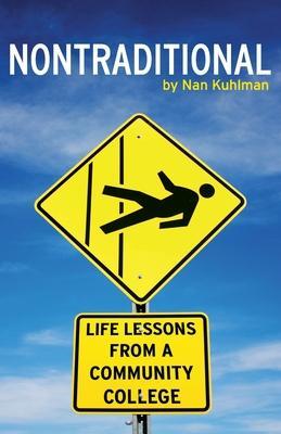 Nontraditional: Life Lessons from a Community College - Nan Kuhlman